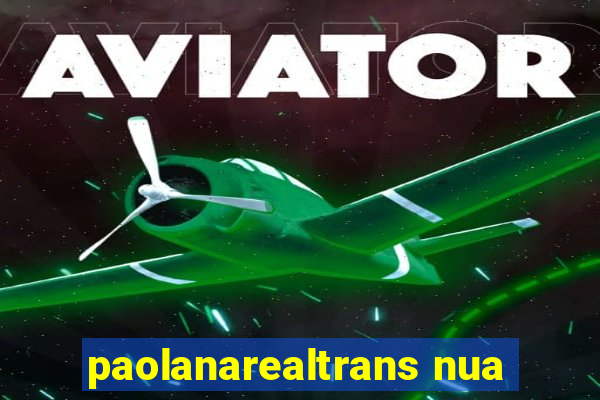 paolanarealtrans nua